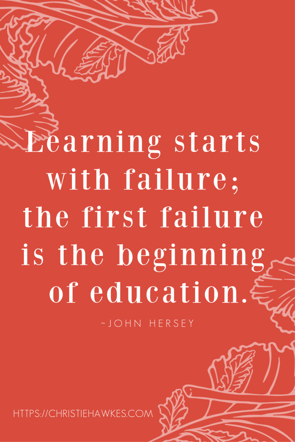 Learning starts with failure; the first failure is the beginning of education.